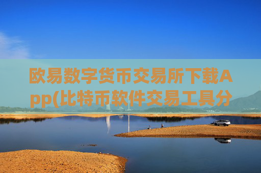 欧易数字货币交易所下载App(比特币软件交易工具分享)