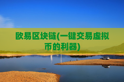 欧易区块链(一键交易虚拟币的利器)