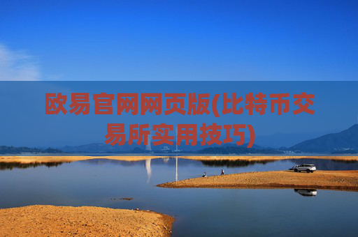 欧易官网网页版(比特币交易所实用技巧)