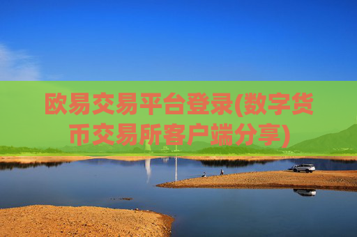 欧易交易平台登录(数字货币交易所客户端分享)