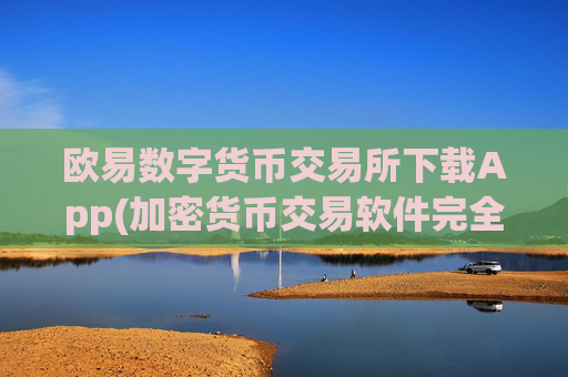 欧易数字货币交易所下载App(加密货币交易软件完全评测)
