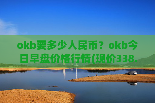 okb要多少人民币？okb今日早盘价格行情(现价338.275元)