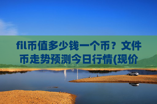 fil币值多少钱一个币？文件币走势预测今日行情(现价37.1733元)