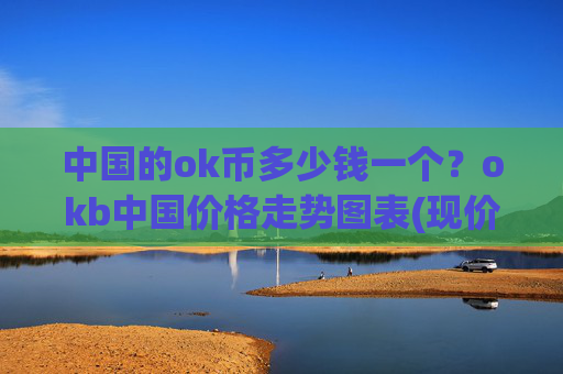 中国的ok币多少钱一个？okb中国价格走势图表(现价338.055元)