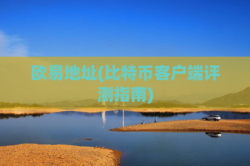 欧易地址(比特币客户端评测指南)
