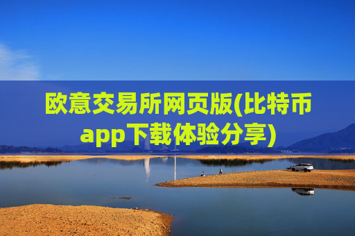 欧意交易所网页版(比特币app下载体验分享)