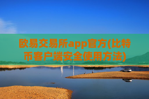 欧易交易所app官方(比特币客户端安全使用方法)