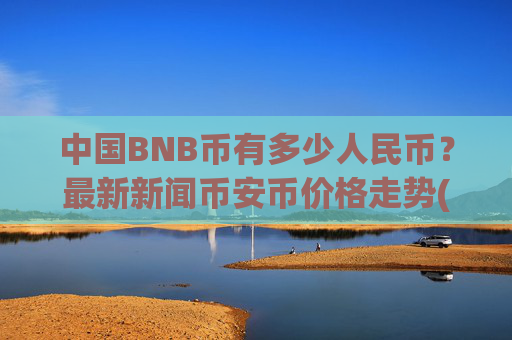 中国BNB币有多少人民币？最新新闻币安币价格走势(现价4842.96元)