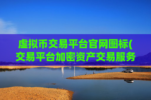 虚拟币交易平台官网图标(交易平台加密资产交易服务全面开启)