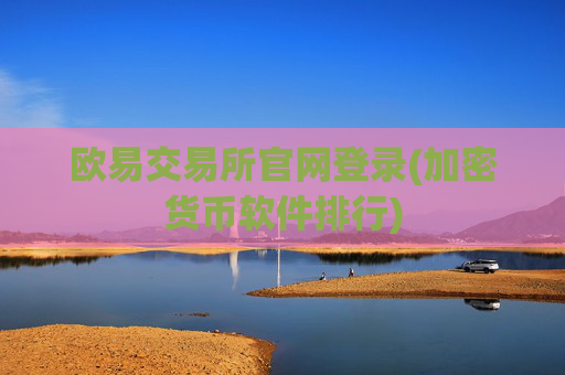 欧易交易所官网登录(加密货币软件排行)