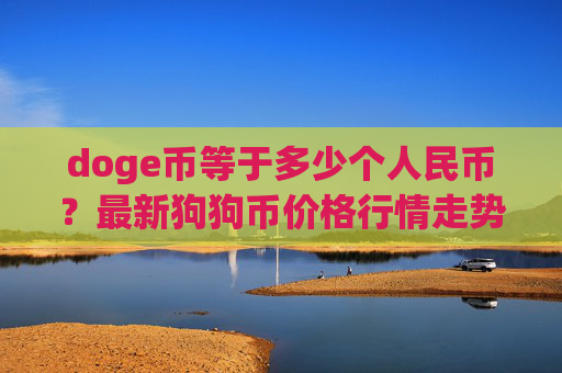 doge币等于多少个人民币？最新狗狗币价格行情走势(现价2.3391元)
