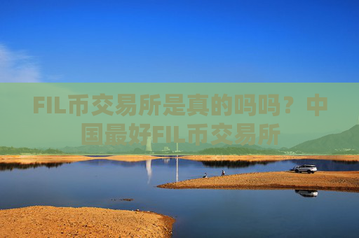FIL币交易所是真的吗吗？中国最好FIL币交易所