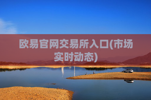 欧易官网交易所入口(市场实时动态)