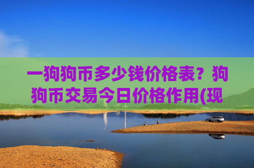 一狗狗币多少钱价格表？狗狗币交易今日价格作用(现价2.3385元)