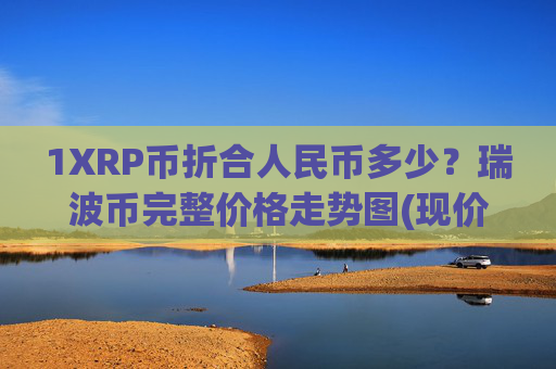 1XRP币折合人民币多少？瑞波币完整价格走势图(现价16.062元)