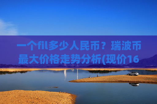 一个fil多少人民币？瑞波币最大价格走势分析(现价16.666元)