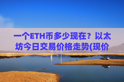 一个ETH币多少现在？以太坊今日交易价格走势(现价24911.86元)