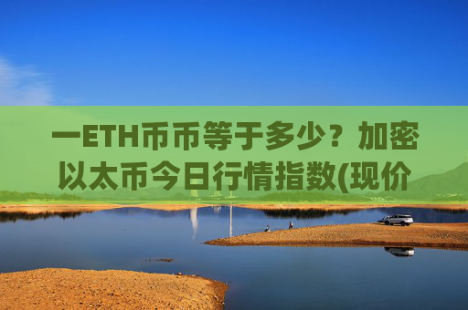 一ETH币币等于多少？加密以太币今日行情指数(现价24952.42元)