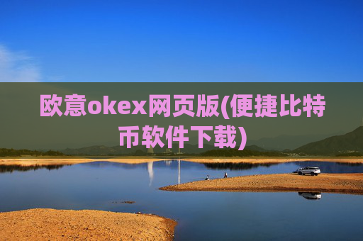 欧意okex网页版(便捷比特币软件下载)