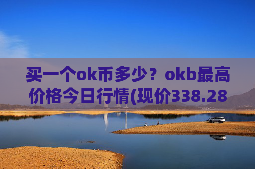买一个ok币多少？okb最高价格今日行情(现价338.284元)