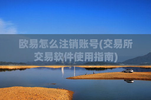 欧易怎么注销账号(交易所交易软件使用指南)