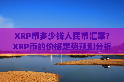 XRP币多少钱人民币汇率？XRP币的价格走势预测分析图(现价17.0615元)