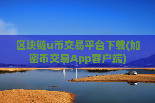区块链u币交易平台下载(加密币交易App客户端)