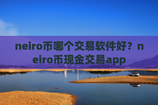 neiro币哪个交易软件好？neiro币现金交易app