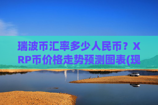 瑞波币汇率多少人民币？XRP币价格走势预测图表(现价16.7036元)