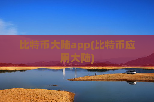 比特币大陆app(比特币应用大陆)