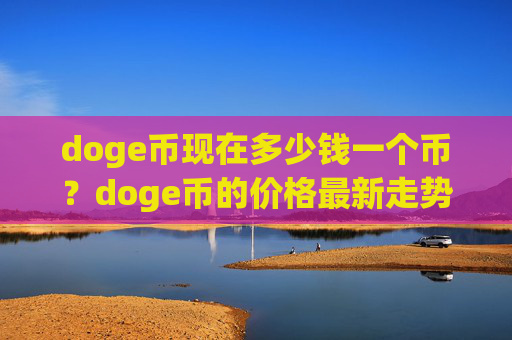 doge币现在多少钱一个币？doge币的价格最新走势图(现价2.3837元)