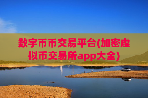 数字币币交易平台(加密虚拟币交易所app大全)