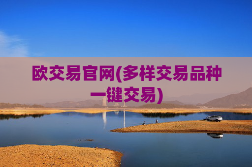 欧交易官网(多样交易品种一键交易)