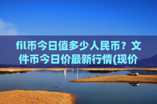 fil币今日值多少人民币？文件币今日价最新行情(现价39.9839元)