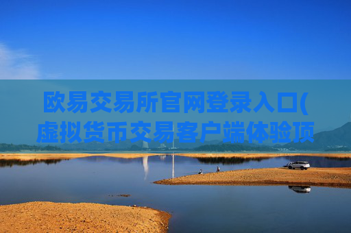 欧易交易所官网登录入口(虚拟货币交易客户端体验顶尖)