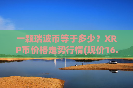 一颗瑞波币等于多少？XRP币价格走势行情(现价16.2995元)