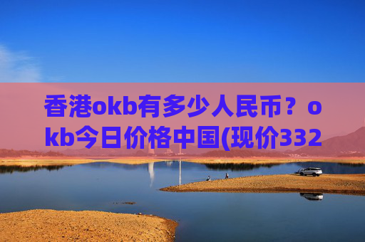 香港okb有多少人民币？okb今日价格中国(现价332.418元)