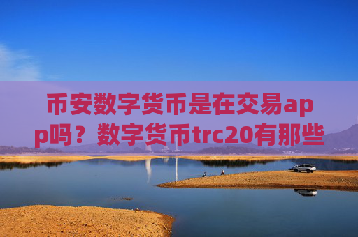 币安数字货币是在交易app吗？数字货币trc20有那些交易app