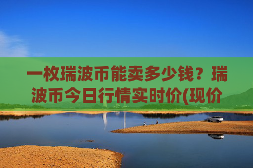 一枚瑞波币能卖多少钱？瑞波币今日行情实时价(现价16.3455元)