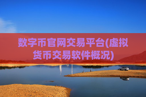 数字币官网交易平台(虚拟货币交易软件概况)