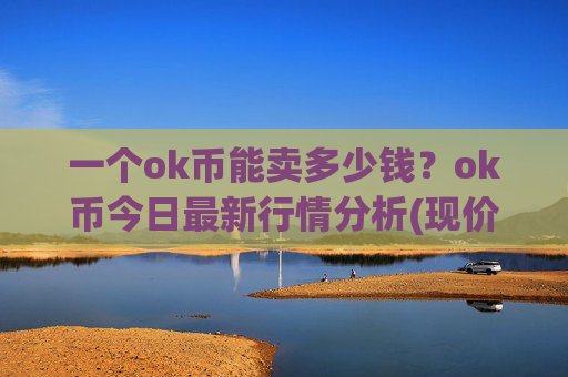 一个ok币能卖多少钱？ok币今日最新行情分析(现价347.702元)