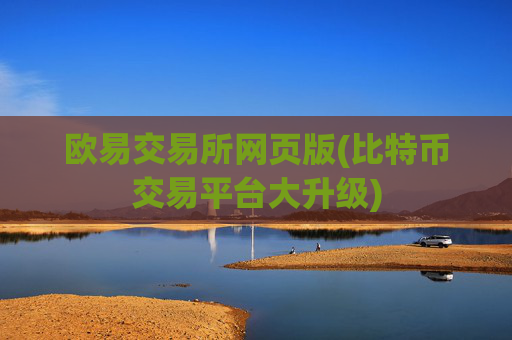 欧易交易所网页版(比特币交易平台大升级)