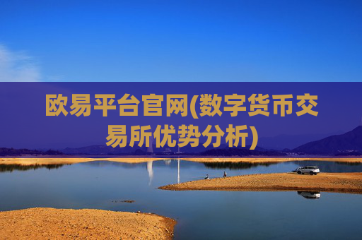 欧易平台官网(数字货币交易所优势分析)