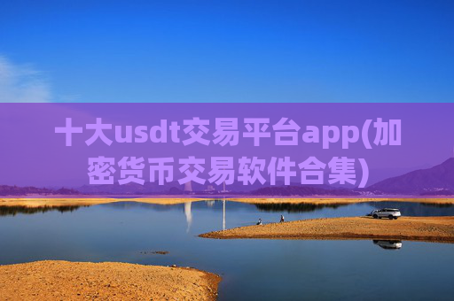 十大usdt交易平台app(加密货币交易软件合集)