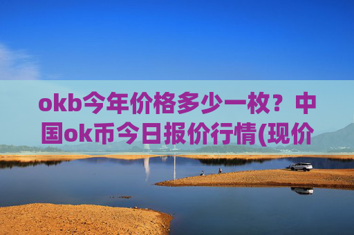 okb今年价格多少一枚？中国ok币今日报价行情(现价346.271元)