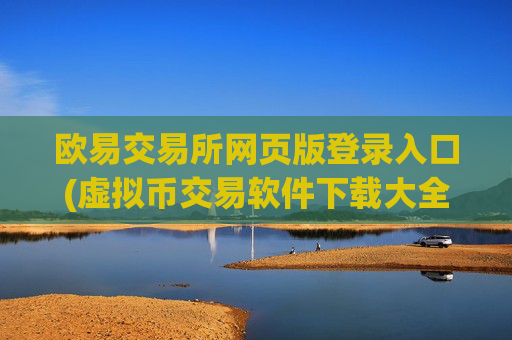 欧易交易所网页版登录入口(虚拟币交易软件下载大全)