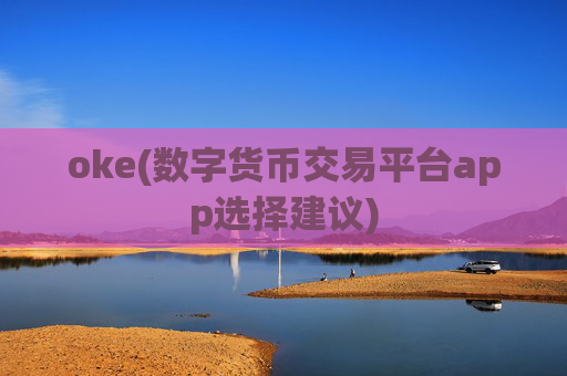 oke(数字货币交易平台app选择建议)