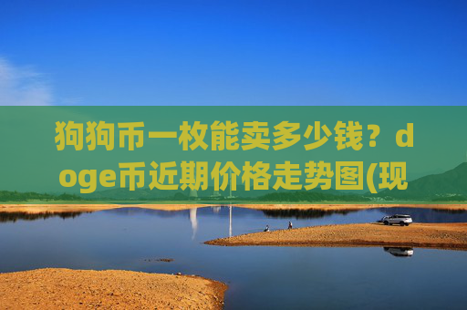 狗狗币一枚能卖多少钱？doge币近期价格走势图(现价2.447元)