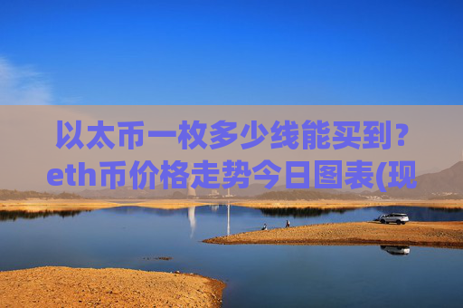 以太币一枚多少线能买到？eth币价格走势今日图表(现价26253.76元)