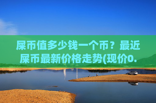 屎币值多少钱一个币？最近屎币最新价格走势(现价0.00017078元)